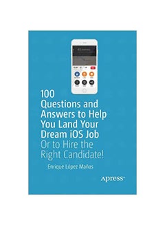 100 Questions And Answers To Help You Land Your Dream iOS Job: Or To Hire The Right Candidate! paperback english - 2019-02-01 