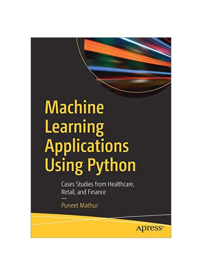 Machine Learning Applications Using Python: Cases Studies From Healthcare, Retail, And Finance paperback english - 2019-02-01 