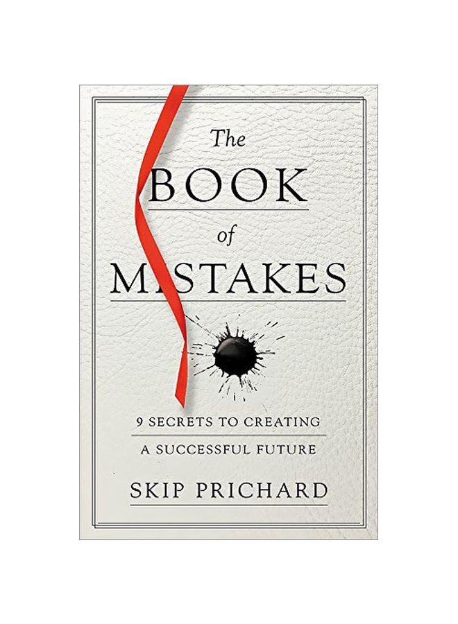 The Book Of Mistakes: 9 Secrets To Creating A Successful Future Paperback English by Skip Prichard - 2019-01-15 