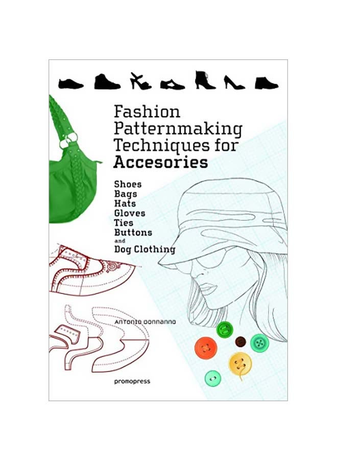 Fashion Patternmaking Techniques For Accessories: Shoes, Bags, Hats, Gloves, Ties, Buttons And Dog Clothing paperback english - 2019-07-30 