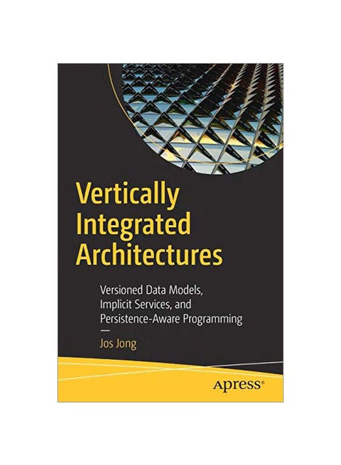 Vertically Integrated Architectures: Versioned Data Models, Implicit Services, And Persistence-Aware Programming paperback english - 2019-03-13