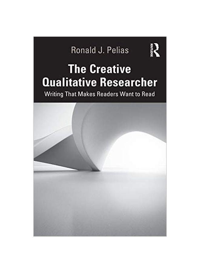 The Creative Qualitative Researcher: Writing That Makes Readers Want To Read Paperback English by Ronald J. Pelias - 2019-04-17 