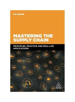 Mastering The Supply Chain : Principles, Practice And Real-life Applications Paperback English by Ed Weenk - 2019-03-28