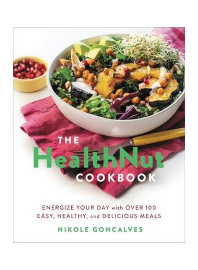The Healthnut Cookbook: Energize Your Day With Over 100 Easy, Healthy, And Delicious Meals Paperback English by Nikole Goncalves - 43711 