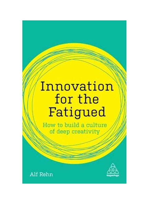 Innovation For The Fatigued : How To Build A Culture Of Deep Creativity Paperback English by Alf Rehn - 2019-07-23