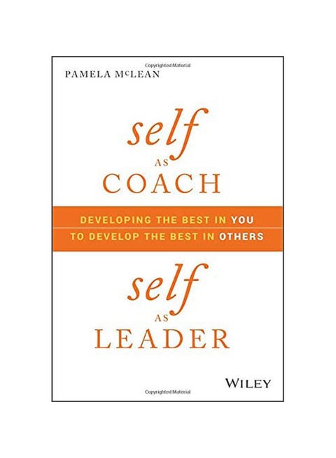 Self As Coach, Self As Leader: Developing The Best In You To Develop The Best In Others hardcover english - 2019-05-21