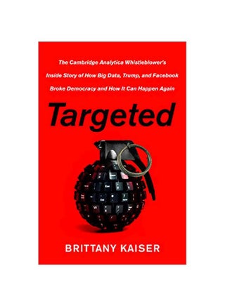 Targeted: The Cambridge Analytica Whistleblower's Inside Story Of How Big Data, Trump, And Facebook Broke Democracy And How It Can Happen Again Hardcover English by Brittany Kaiser - 2019-10-22 - v1591729416/N35540009A_1