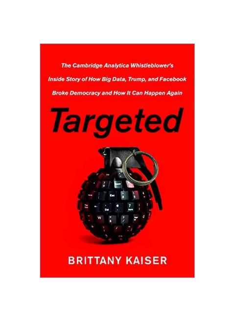 Targeted: The Cambridge Analytica Whistleblower's Inside Story Of How Big Data, Trump, And Facebook Broke Democracy And How It Can Happen Again Hardcover English by Brittany Kaiser - 2019-10-22