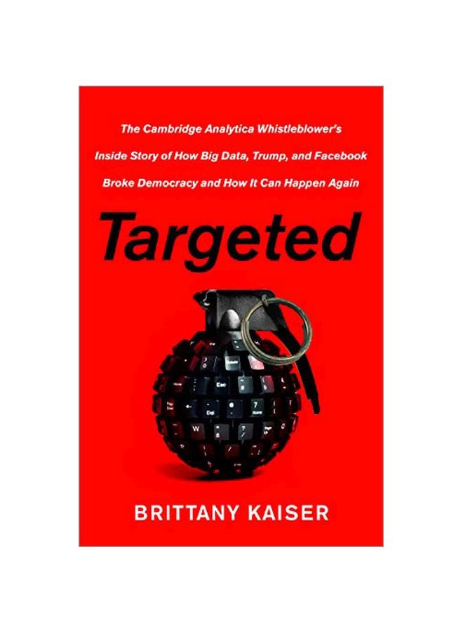 Targeted: The Cambridge Analytica Whistleblower's Inside Story Of How Big Data, Trump, And Facebook Broke Democracy And How It Can Happen Again Hardcover English by Brittany Kaiser - 2019-10-22