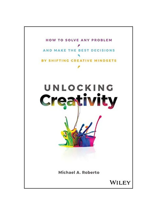 Unlocking Creativity: How To Solve Any Problem And Make The Best Decisions By Shifting Creative Mindsets Hardcover English by Michael A. Roberto - 2019-01-07 