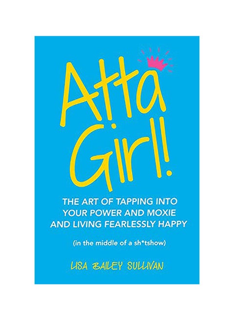 Atta Girl!: The Art Of Tapping Into Your Power And Moxie And Living Fearlessly Happy paperback english