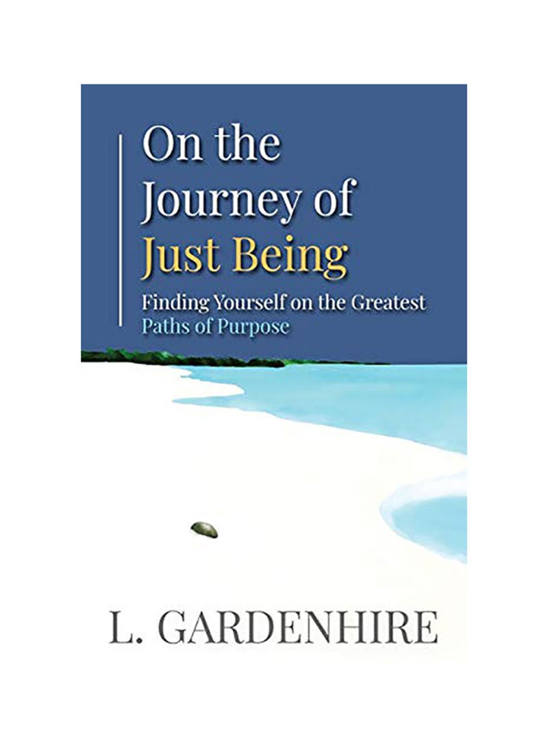 On The Journey Of Just Being: Finding Yourself On The Greatest Paths Of Purpose paperback english 