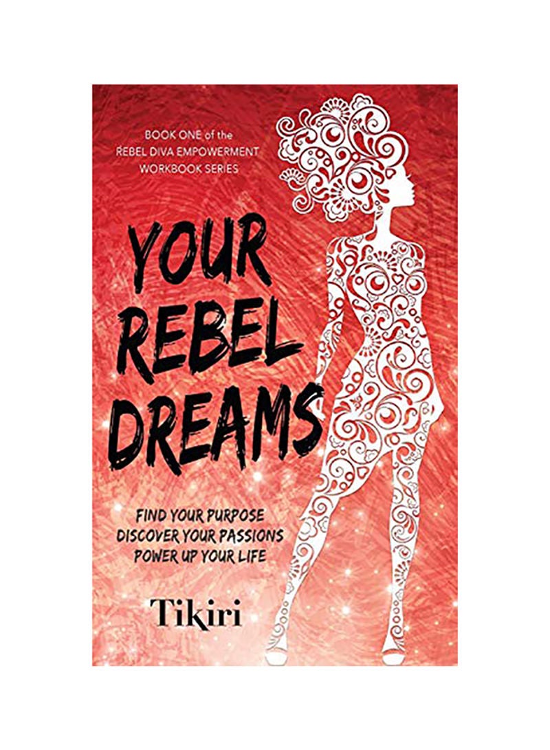Your Rebel Dreams: Find Your Purpose Discover Your Passions Power Up Your Life Paperback English by Tikiri 