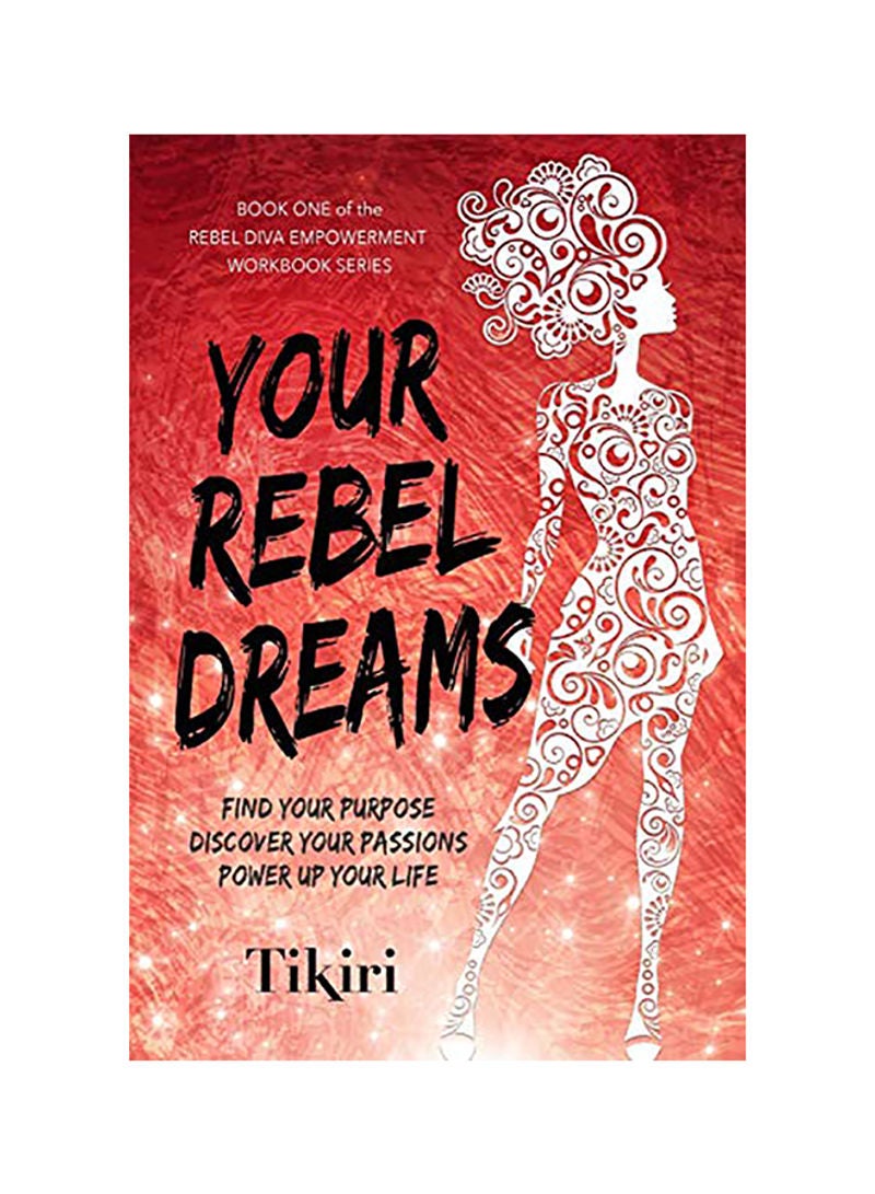 Your Rebel Dreams: Find Your Purpose Discover Your Passions Power Up Your Life paperback english 