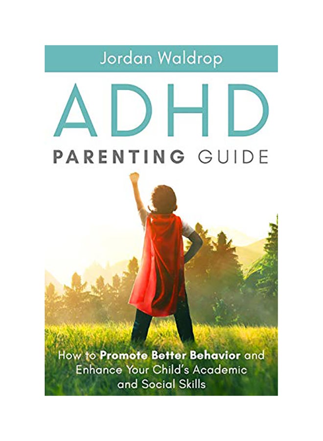 ADHD Parenting Guide: How To Promote Better Behavior And Enhance Your Child's Academic And Social Skills Paperback English by Jordan Waldrop 