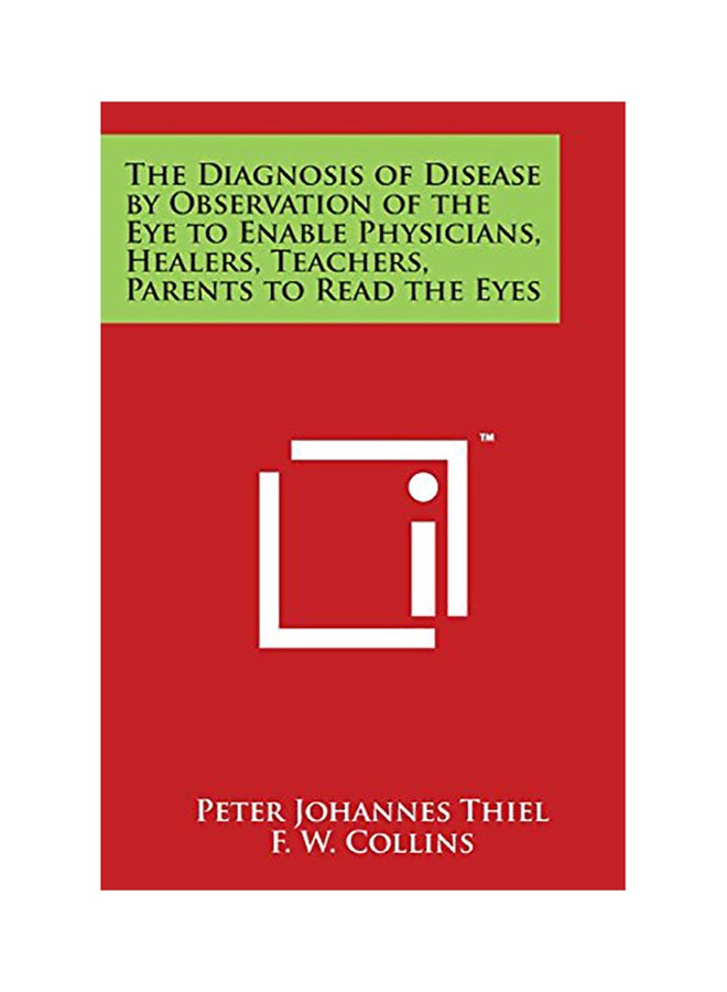 The Diagnosis Of Disease By Observation Of The Eye To Enable Physicians, Healers, Teachers, Parents To Read The Eyes paperback english 