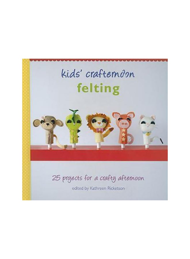 Kids Crafternoon Felting Hardcover English by Kathreen Ricketson - 1-Dec-11