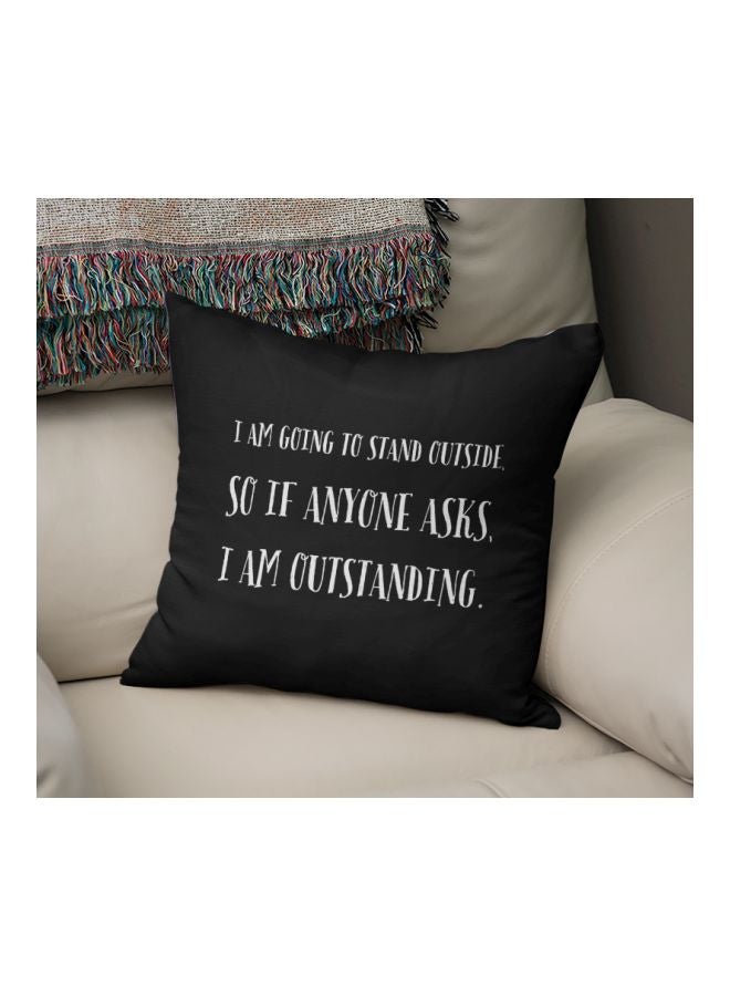I Am Going To Stand Outside So If Anyone Asks I Am Outstanding Printed Decorative Pillow Black/White 16x16inch