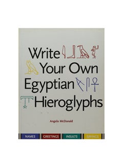 Write Your Own Egyptian Hieroglyphs: Names, Greetings, Insults, Sayings Paperback English by Angela McDonald - 15-Apr-13
