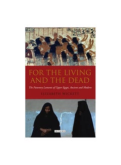 For The Living And The Dead: The Funerary Laments Of Upper Egypt, Ancient And Modern Paperback English by Elizabeth Wickett - 15-Mar-10 