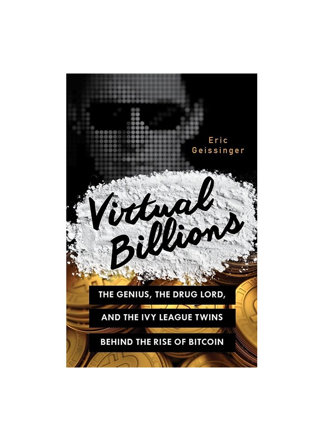 Virtual Billions : The Genius, The Drug Lord, And The Ivy League Twins Behind The Rise Of Bitcoin Paperback English by Eric Geissinger - 11 April 2016 