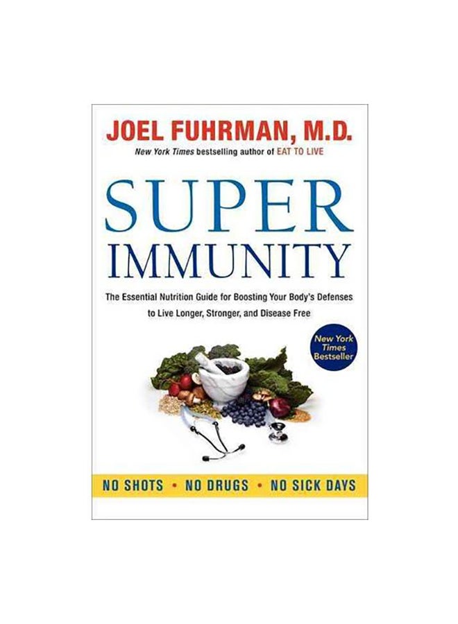 Super Immunity: The Essential Nutrition Guide For Boosting Your Body's Defenses To Live Longer, Stronger, And Disease Free Paperback English by Joel Fuhrman - 41639