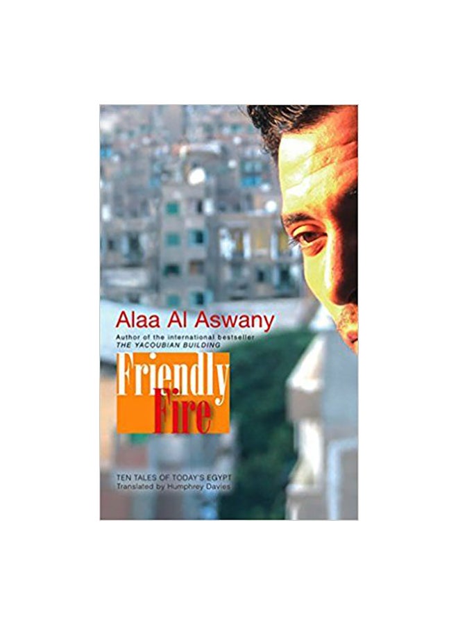 Friendly Fire: Ten Tales Of Today's Egypt Paperback English by Alaa Al-Aswany - 31-Mar-12 