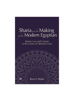 Sharia And The Making Of The Modern Egyptian: Islamic Law And Custom In The Courts Of Ottoman Cairo Paperback English by Reem A. Meshal - 25-Apr-14