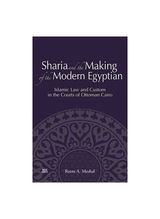 Sharia And The Making Of The Modern Egyptian: Islamic Law And Custom In The Courts Of Ottoman Cairo Paperback English by Reem A. Meshal - 25-Apr-14 - v1594021075/N37772823A_1