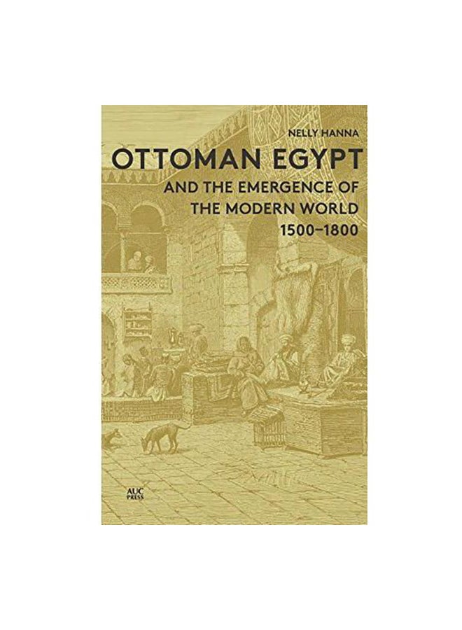 Ottoman Egypt And The Emergence Of The Modern World: 1500-1800 Paperback English by Nelly Hanna - 15-Nov-14