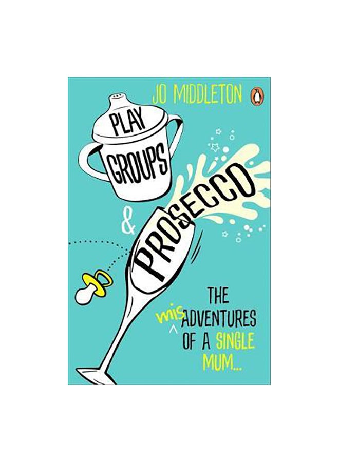 Playgroups And Prosecco: The (Mis)Adventures Of A Single Mum Paperback English by Jo Middleton 