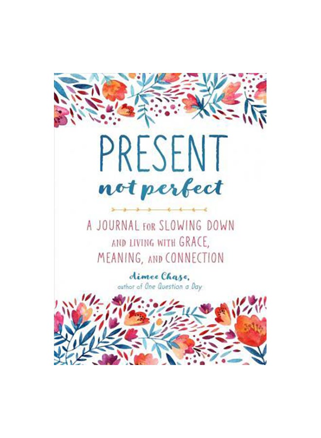Present Not Perfect: A Journal For Slowing Down And Living With Grace, Meaning And Connection Paperback English by Aimee Chase - 26 September 2017