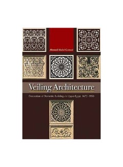 Veiling Architecture : Decoration Of Domestic Buildings In Upper Egypt 1672-1950 Paperback English by Ahmed Abdel Gawad - 09-Jun-12 