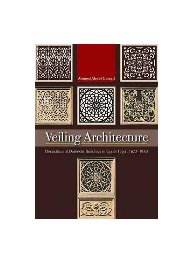 Veiling Architecture : Decoration Of Domestic Buildings In Upper Egypt 1672-1950 Paperback English by Ahmed Abdel Gawad - 09-Jun-12 