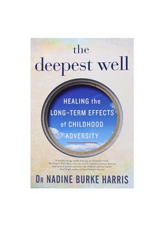 The Deepest Well: Healing The Long-Term Effects Of Childhood Adversity Paperback English by Nadine Burke Harris 