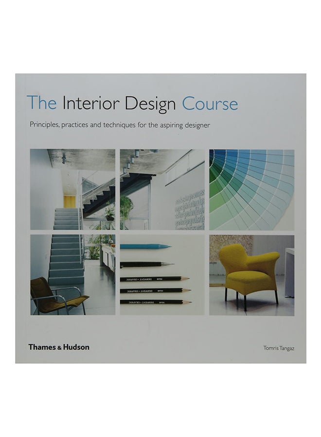 The Interior Design Course: Principles, Practices And Techniques For The Aspiring Designer Paperback English by Tomris Tangaz - 43349 