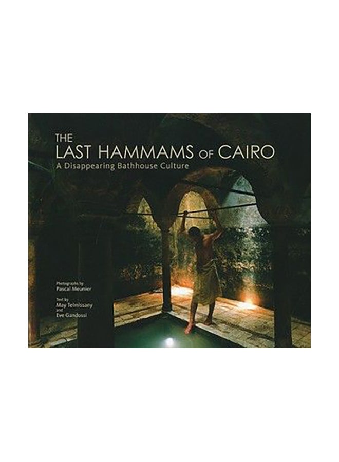 The Last Hammams Of Cairo: A Disappearing Bathhouse Culture Paperback English by May Telmissany & Eve Gandossi - 15-Jul-09
