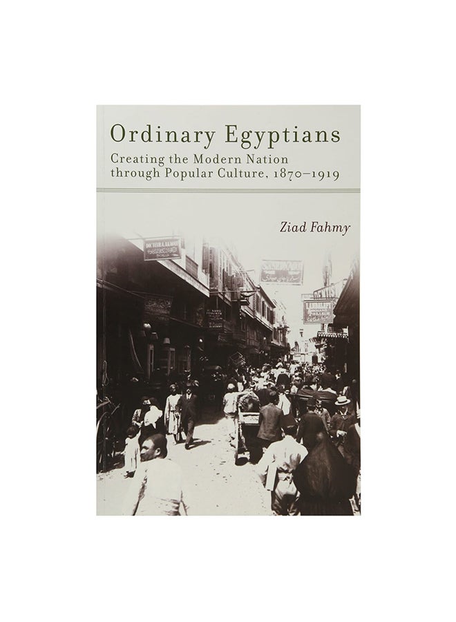 Ordinary Egyptians : Creating The Modern Nation Through Popular Culture, 1870-1919 Paperback English by Ziad Fahmy - 15-Jan-12