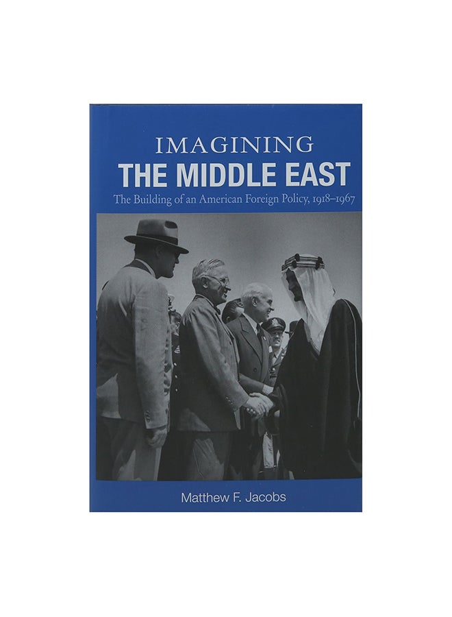 Imagining The Middle East: The Building Of An American Foreign Policy, 1918-1967 Paperback English by Matthew F. Jacobs
