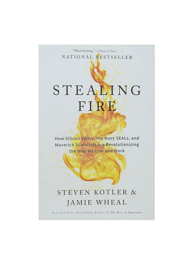 Stealing Fire: How Silicon Valley, The Navy Seals, And Maverick Scientists Are Revolutionizing The Way We Live And Work Paperback English by Steven Kotler & Jamie Wheal - 43228 