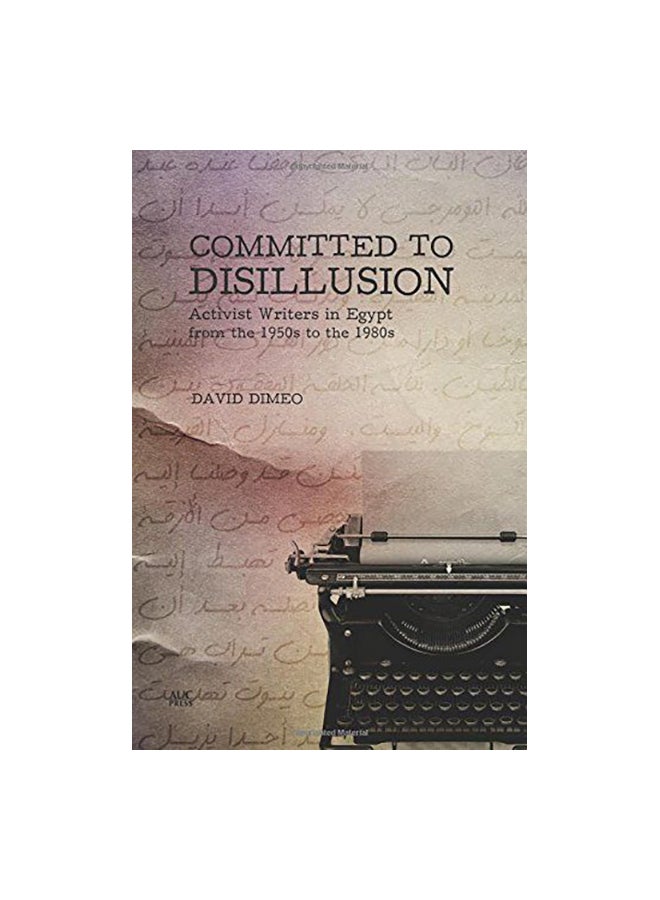 Committed To Disillusion: Activist Writers In Egypt From The 1950s To The 1980s Paperback English by David Dimeo
