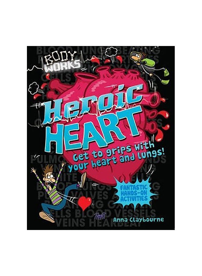 Heroic Heart : Get To Grips With Your Heart And Lungs! Paperback English by Anna Claybourne - 03-Mar-14 