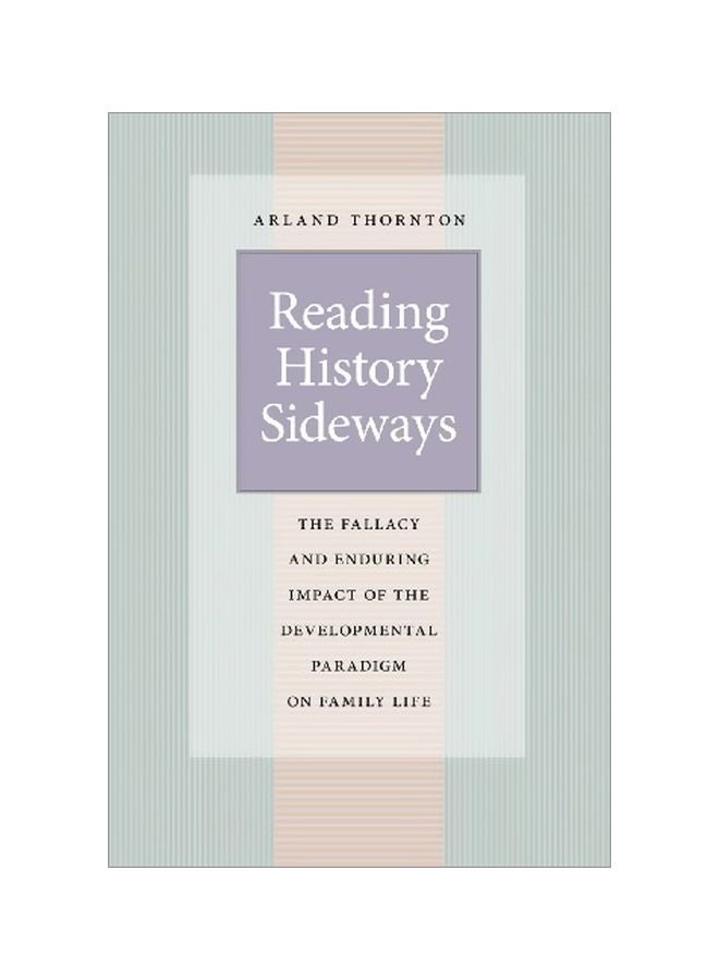 Reading History Sideways: The Fallacy And Enduring Impact Of The Developmental Paradigm On Family Life Paperback English by Arland Thornton - 20 Sep 2013 