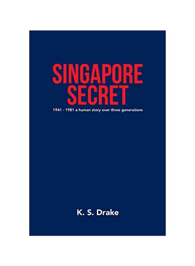 Singapore Secret: 1941 - 1981 A Human Story Over Three Generations paperback english - 19 July 2019 
