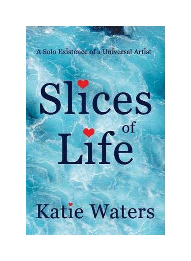 Slices Of Life: A Solo Existence Of A Universal Artist Paperback English by Katie Waters - 18-Apr-17