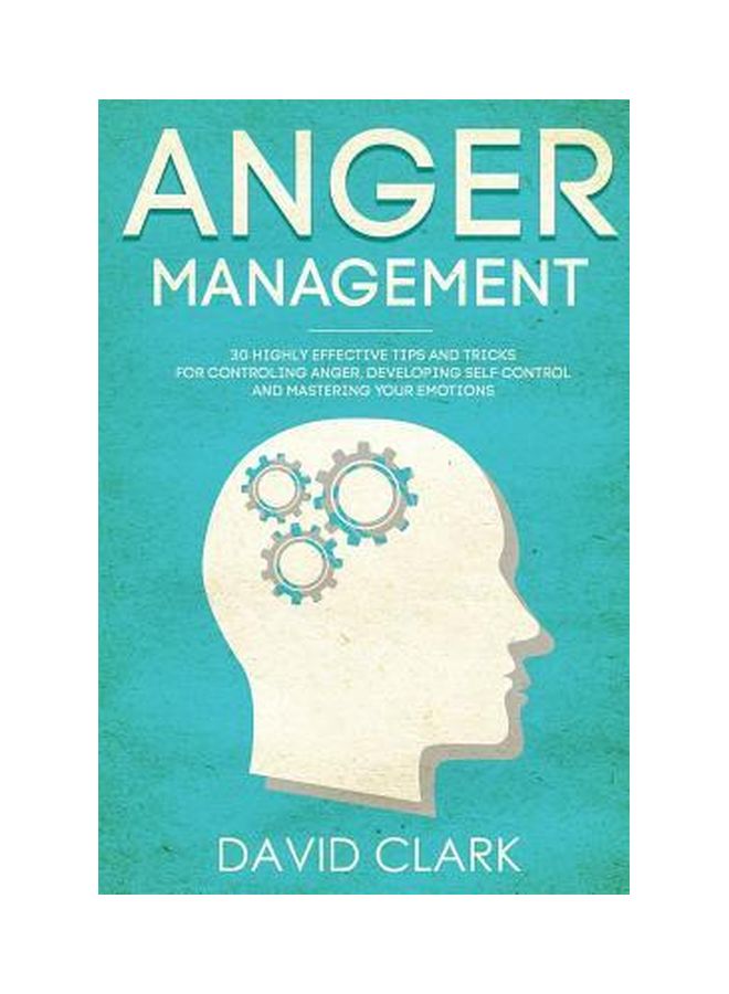 Anger Management: 30 Highly Effective Tips And Tricks For Controlling Anger, Developing Self-Control, And Mastering Your Emotions paperback english - 05-Aug-18 