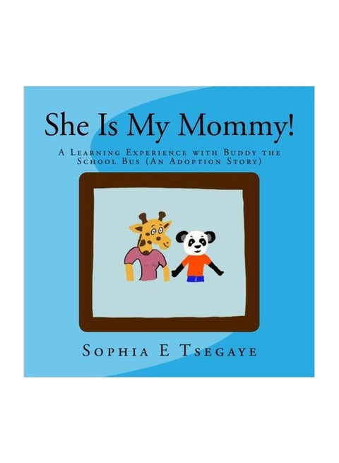 She Is My Mommy!: A Learning Experience With Buddy The School Bus (An Adoption Story) Paperback English by Sophia Estifanos Tsegaye - 30-Mar-18