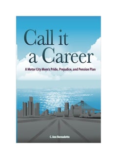 Call It A Career: A Motor City Mom's Pride, Prejudice, And Pension Plan paperback english - 04 May 2015