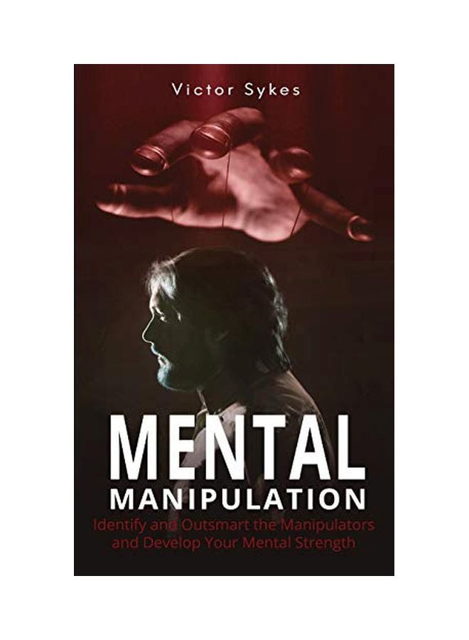 Mental Manipulation: Identify And Outsmart The Manipulators And Develop Your Mental Strength Paperback English by Victor Sykes - 05-Feb-20 