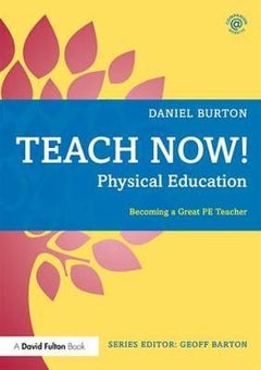 Teach Now! Physical Education: Becoming A Great PE Teacher Paperback English by Daniel Burton - 43200 